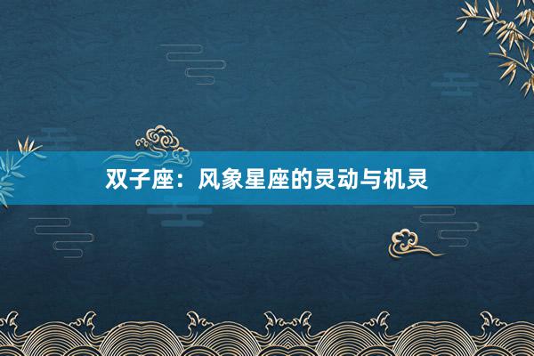 双子座：风象星座的灵动与机灵